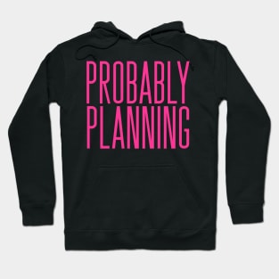 Probably Planning Hoodie